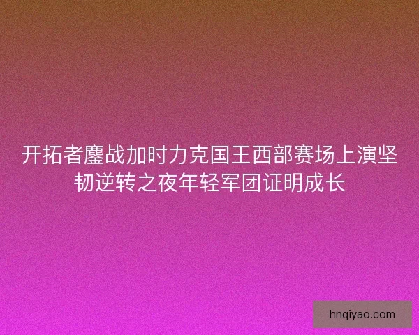 开拓者鏖战加时力克国王西部赛场上演坚韧逆转之夜年轻军团证明成长