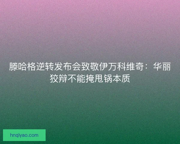 滕哈格逆转发布会致敬伊万科维奇：华丽狡辩不能掩甩锅本质