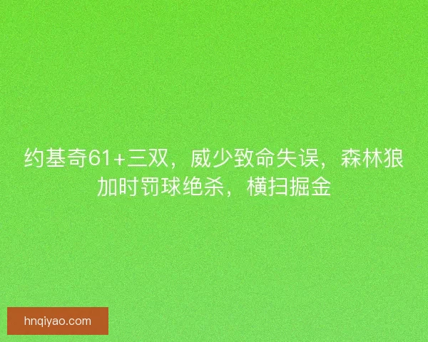 约基奇61+三双，威少致命失误，森林狼加时罚球绝杀，横扫掘金